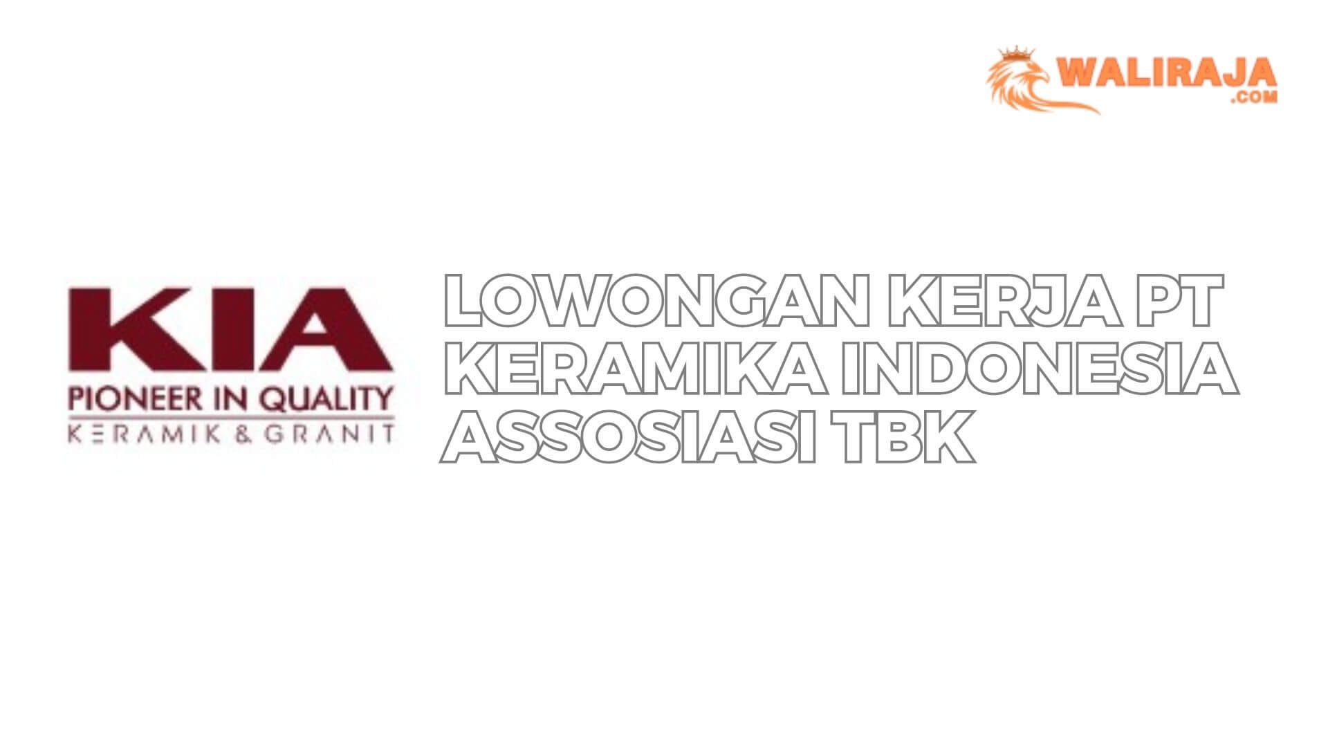 Lowongan Kerja PT Keramika Indonesia Assosiasi Tbk