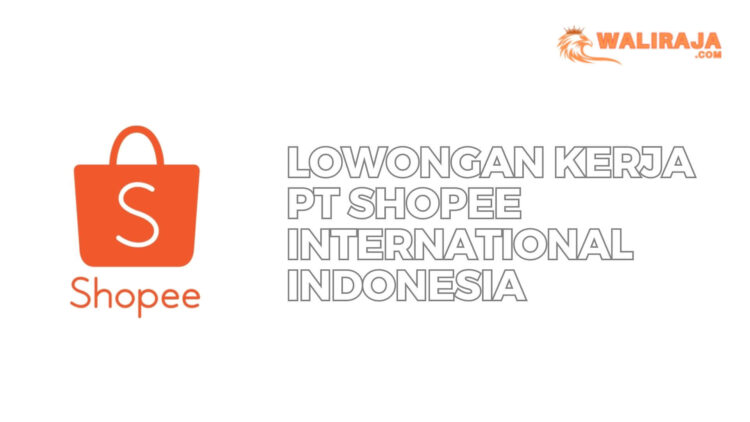 Lowongan Kerja PT Shopee International Indonesia