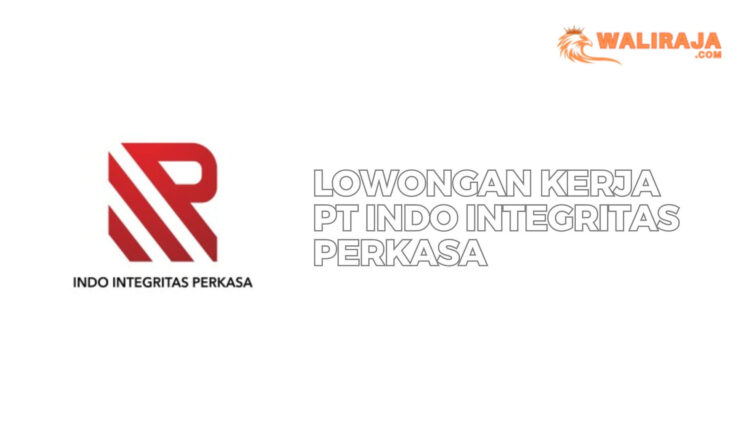 Lowongan Kerja PT Indo Integritas Perkasa